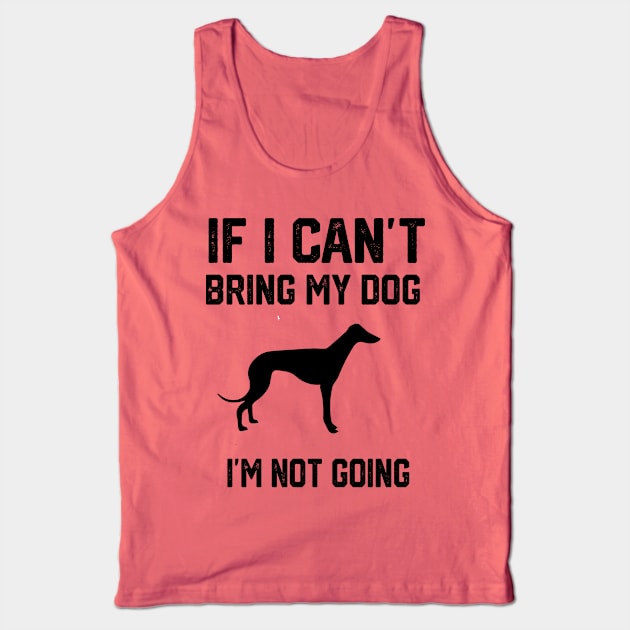 If I Can't Bring My Dog I'm Not Going Tank Top by spantshirt